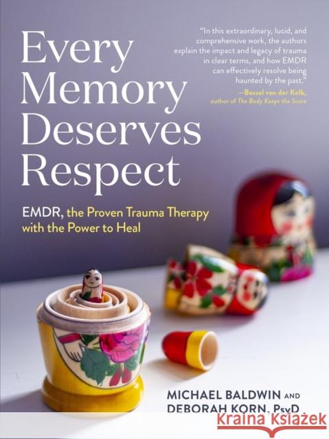 Every Memory Deserves Respect: EMDR, the Proven Trauma Therapy with the Power to Heal Michael Baldwin 9781523511426