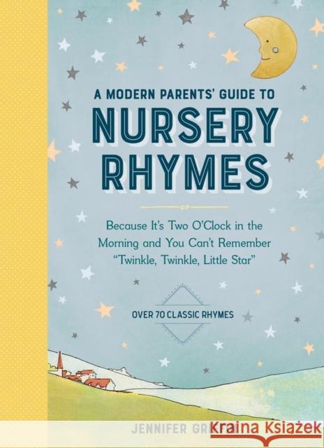 A Modern Parents' Guide to Nursery Rhymes: Because It's Two O'Clock in the Morning and You Can't Remember Twinkle, Twinkle, Little Star - Over 70 Clas Griffin, Jennifer 9781523512355 Workman Publishing