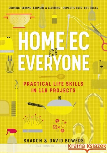 Home Ec for Everyone: Practical Life Skills in 118 Projects: Cooking * Sewing * Laundry & Clothing * Domestic Arts * Life Skills Sharon Bowers 9781523512379 Workman Publishing