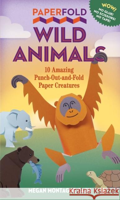 Paperfold Wild Animals: 10 Amazing Punch-Out-And-Fold Paper Creatures Montague Cash, Megan 9781523512768 Workman Publishing