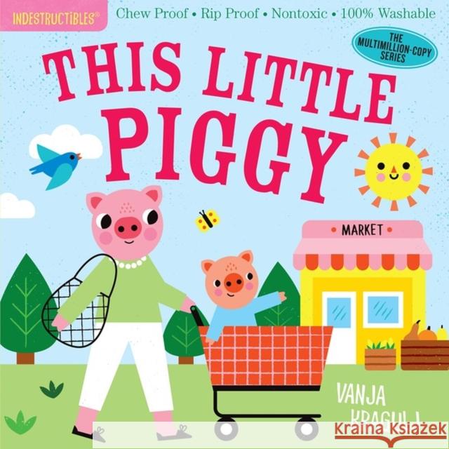 Indestructibles: This Little Piggy: Chew Proof - Rip Proof - Nontoxic - 100% Washable (Book for Babies, Newborn Books, Safe to Chew) Pixton, Amy 9781523514144 Workman Publishing