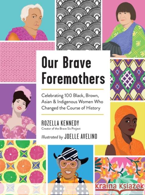 Our Brave Foremothers: Celebrating 100 Black, Brown, Asian, and Indigenous Women Who Changed the Course of History Kennedy, Rozella 9781523514557 Workman Publishing