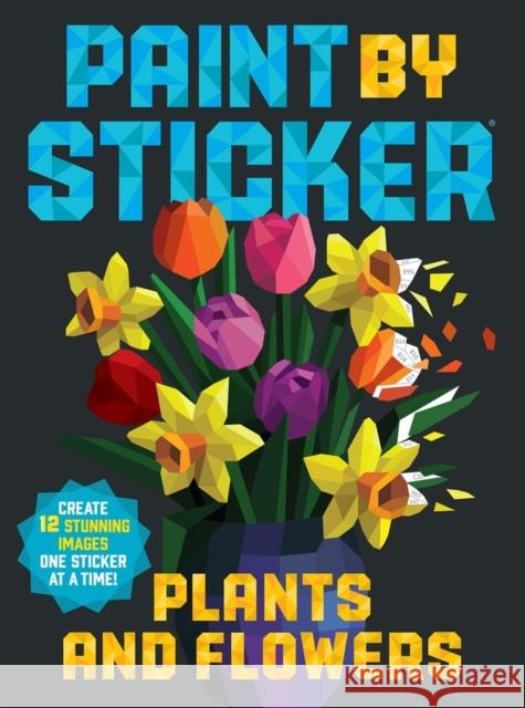 Paint by Sticker: Plants and Flowers: Create 12 Stunning Images One Sticker at a Time! Workman Publishing 9781523515905 Workman Publishing