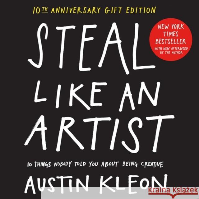 Steal Like an Artist 10th Anniversary Gift Edition with a New Afterword by the Author: 10 Things Nobody Told You About Being Creative Austin Kleon 9781523516322 Workman Publishing