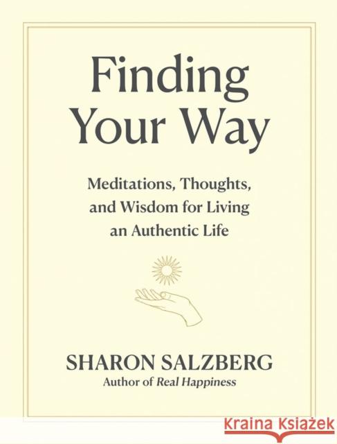 Finding Your Way: Meditations, Thoughts, and Wisdom for Living an Authentic Life Sharon Salzberg 9781523516391 Workman Publishing