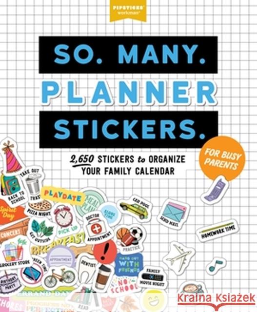 So. Many. Planner Stickers. For Busy Parents: 2,650 Stickers to Organize Your Family Calendar Pipsticks(r)+Workman(r) 9781523517183 Workman Publishing