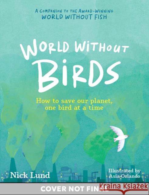 World Without Birds: How to Save Our Planet, One Bird at a Time Nick Lund 9781523518029 Workman Kids