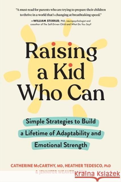 Raising a Kid Who Can: Simple Strategies to Build a Lifetime of Adaptability and Emotional Strength Jennifer, LCSW Weaver 9781523518593 Workman Publishing
