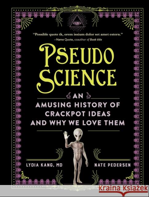 Pseudoscience: An Amusing History of Crackpot Ideas and Why We Love Them Nate Pedersen 9781523524259