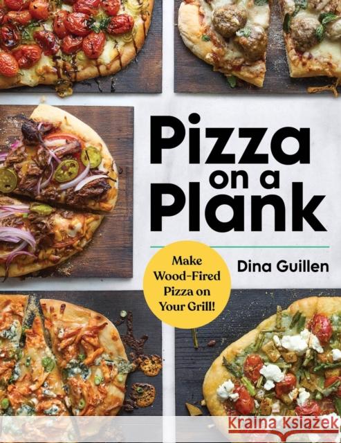 Pizza on a Plank: Make Wood-Fired Pizza on Your Grill! Dina Guillen 9781523524983