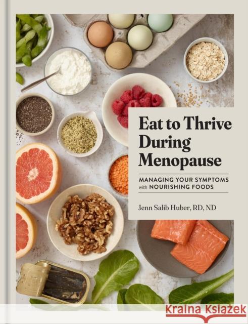 Eat to Thrive During Menopause: Managing Your Symptoms with Nourishing Foods Jenn Salib Huber 9781523528257 Workman Publishing