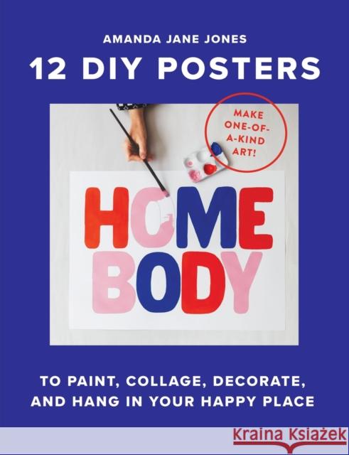 Homebody: 12 DIY Posters to Decorate Your Happy Place Amanda Jane Jones 9781523529452 Workman Publishing