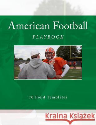 American Football Playbook: 70 Field Templates Richard B. Foster 9781523600328 Createspace Independent Publishing Platform