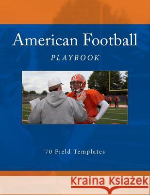 American Football Playbook: 70 Field Templates Richard B. Foster 9781523600809 Createspace Independent Publishing Platform