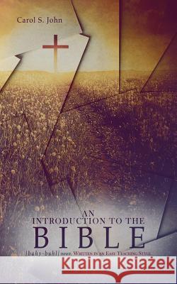 An Introduction to the Bible: Written in an easy teaching style John, Carol S. 9781523601318