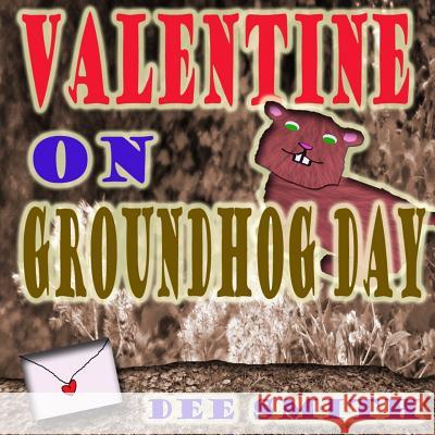 Valentine on Groundhog Day: A Groundhog Day and Valentine's Day Rhyming Picture book for kids about a Groundhog and his mysterious valentine. Dee Smith 9781523601714 Createspace Independent Publishing Platform