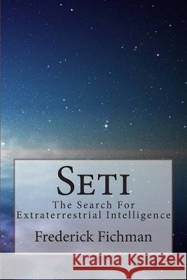 Seti: The Search For Extraterrestrial Intelligence Fichman, Frederick 9781523603114 Createspace Independent Publishing Platform