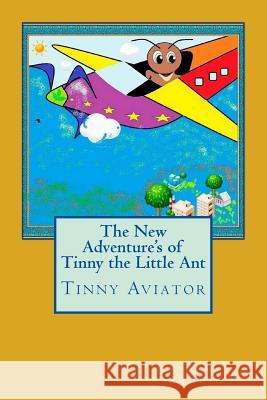 The New Adventure's of Tinny the Little Ant: Tinny Aviator Sandra P. S. Sarmiento 9781523604340 Createspace Independent Publishing Platform