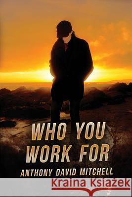 Who You Work For: A Thomas Moore Novel Anthony David Mitchell 9781523604937