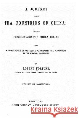 A journey to the tea countries of China, including Sung-Lo and the Bohea Hills Fortune, Robert 9781523605927 Createspace Independent Publishing Platform
