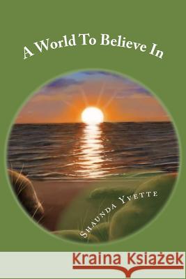 A World To Believe In: Inspirational Poetry Yvette, Shaunda 9781523606108