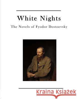 White Nights: The Novels of Fyodor Dostoevsky Fyodor M. Dostoevsky Constance Garnett 9781523606184 Createspace Independent Publishing Platform