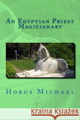 An Egyptian Priest Magicianary Horus Michael 9781523606566 Createspace Independent Publishing Platform