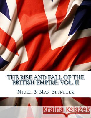The Rise and Fall of the British Empire: Vol. II: While Britain Slept Nigel Shindler Max Shindler 9781523607174 Createspace Independent Publishing Platform