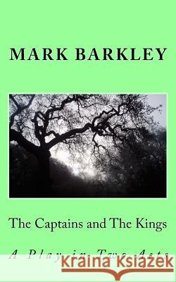 The Captains and the Kings: A Play in Two Acts Mark Barkley 9781523607280 Createspace Independent Publishing Platform