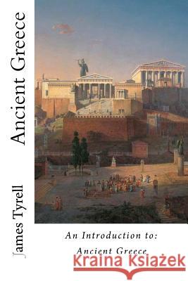 Ancient Greece: An Introduction to: Ancient Greece Tyrell, James 9781523607372 Createspace Independent Publishing Platform
