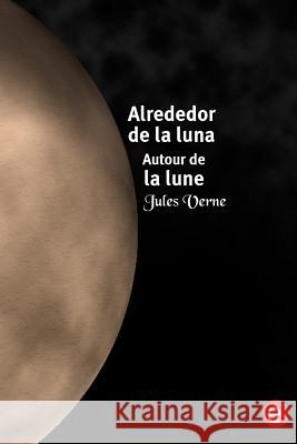 Alrededor de la luna/Autour de la lune: edición bilingüe/édition bilingue Verne, Jules 9781523607457