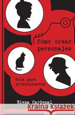 Como crear personajes: Guia para principiantes Cardenal, Elena 9781523607914 Createspace Independent Publishing Platform