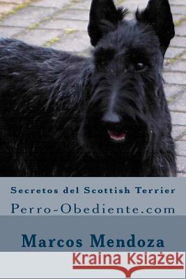 Secretos del Scottish Terrier: Perro-Obediente.com Marcos Mendoza 9781523608874