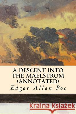 A Descent Into the Maelstrom (Annotated) Edgar Allan Poe 9781523609079 Createspace Independent Publishing Platform