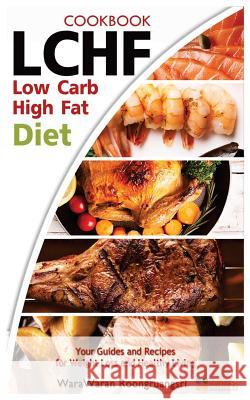 Lchf: Low Carb High Fat Diet & Cookbook, Your Guides and Recipes for Weight Loss and Healthy Living Warawaran Roongruangsri 9781523610297 