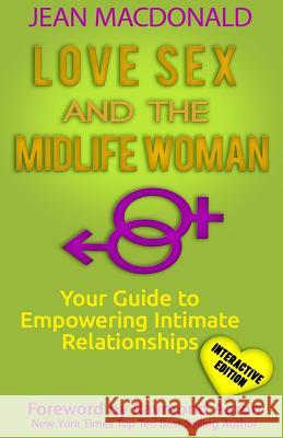 Love Sex and the Midlife Woman: Your Guide to Empowering Intimate Relationships Jean MacDonald 9781523612833 Createspace Independent Publishing Platform