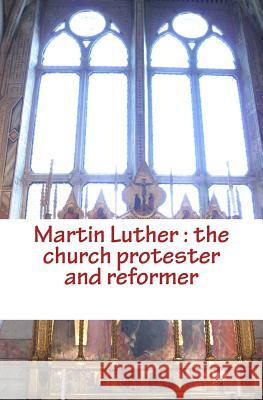 Martin Luther: the church protester and reformer Acton, J. 9781523613472