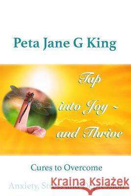 Tap into Joy - and Thrive: Cures to Overcome Anxiety, Stress and Depression Farthing, Hannah 9781523613717