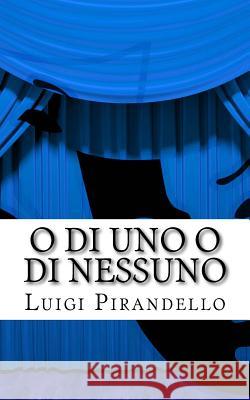 O Di Uno O Di Nessuno: Commedia in Tre Atti Luigi Pirandello 9781523614929 Createspace Independent Publishing Platform