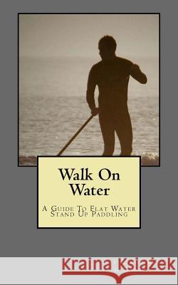 Walk On Water Ganley, Tim 9781523615001 Createspace Independent Publishing Platform