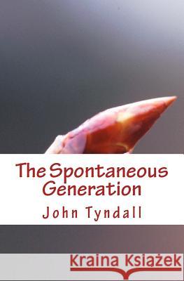 The Spontaneous Generation John Tyndall 9781523615117