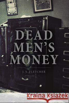 Dead Men's Money J. S. Fletcher 9781523615292 Createspace Independent Publishing Platform