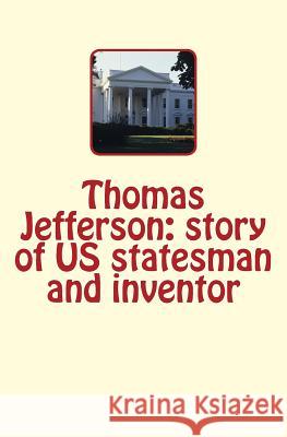 Thomas Jefferson: story of US statesman and inventor Parton, J. 9781523615773 Createspace Independent Publishing Platform