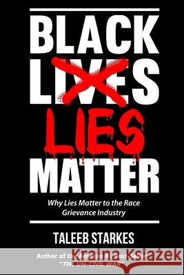 Black Lies Matter: Why Lies Matter to the Race Grievance Industry Taleeb Starkes Gavin McInnes 9781523615919 Createspace Independent Publishing Platform