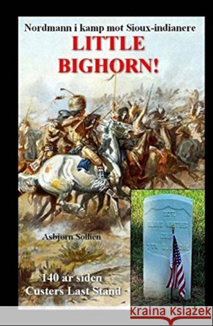 Little Bighorn!: Nordmann i kamp mot Sioux-indianere Sollien, Asbjørn 9781523615926 Createspace Independent Publishing Platform