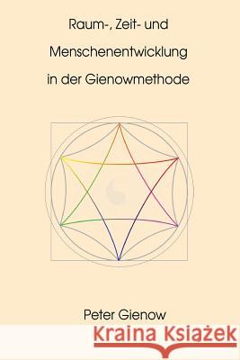 Raum-, Zeit- und Menschenentwicklung in der Gienowmethode Gienow, Peter 9781523618101 Createspace Independent Publishing Platform