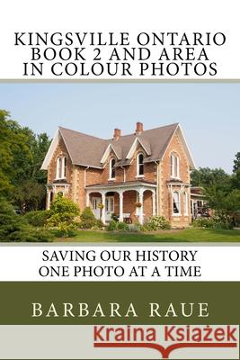 Kingsville Ontario Book 2 and Area in Colour Photos: Saving Our History One Photo at a Time Mrs Barbara Raue 9781523618934 Createspace Independent Publishing Platform