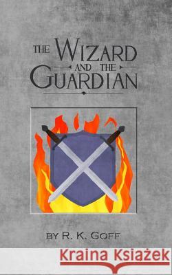 The Wizard and the Guardian R. K. Goff 9781523619146 Createspace Independent Publishing Platform