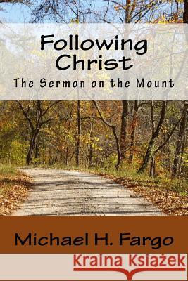 Following Christ: The Sermon on the Mount Michael H. Fargo 9781523619696