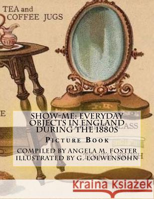 Show-Me: Everyday Objects In England During The 1880s (Picture Book) Loewensohn, G. 9781523619740 Createspace Independent Publishing Platform